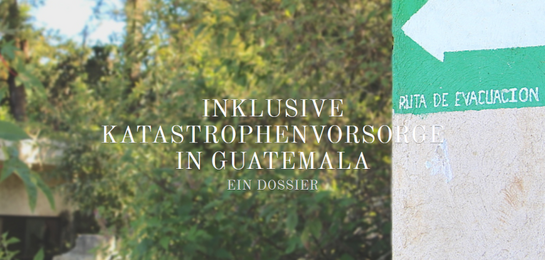 Inklusive Katastrophenvorsorge in Guatemala - Ein Dossier von Lea Auffarth