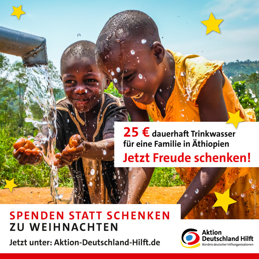 Mit 25 Euro schenken Sie einer Familie in Äthiopien dauerhaft Trinkwasser - jetzt Freude schenken! Mit 25 Euro schenken Sie einer Familie in Äthiopien dauerhaft Trinkwasser - jetzt Freude schenken!