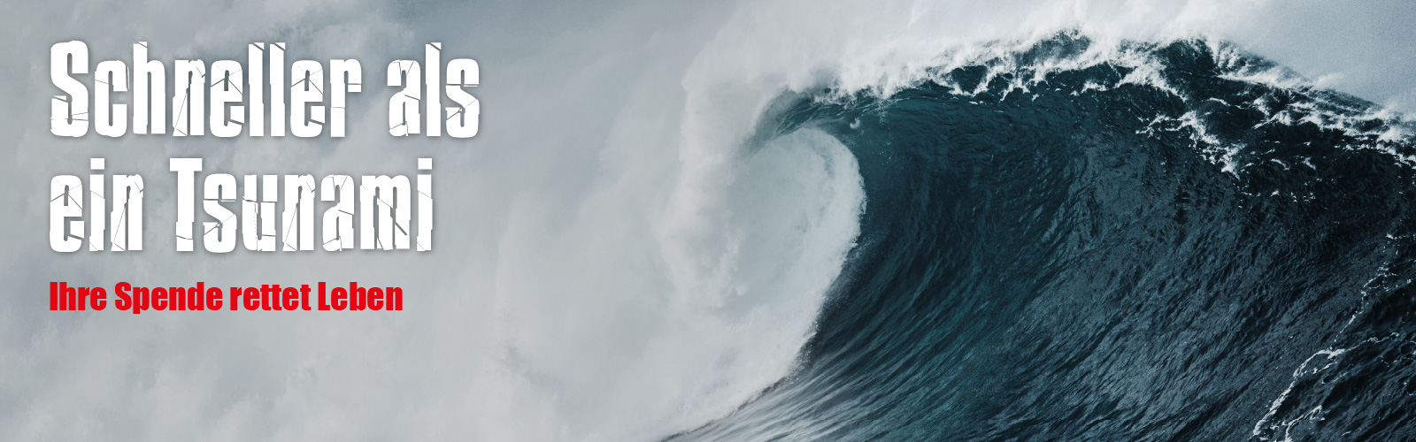 Schneller als ein Tsunami - Ihre Spende rettet Leben!